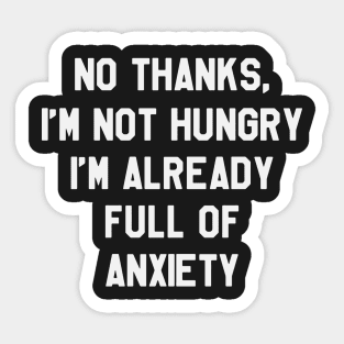 No Thanks, I'm Not hungry I'm Already Full Of Anxiety - Thanksgiving Day Sticker